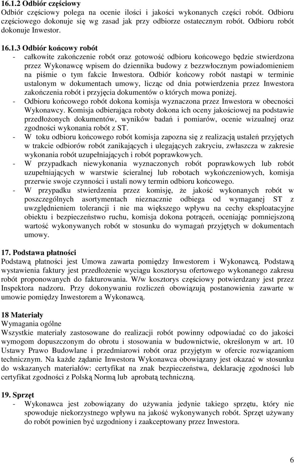 .1.3 Odbiór końcowy robót - całkowite zakończenie robót oraz gotowość odbioru końcowego będzie stwierdzona przez Wykonawcę wpisem do dziennika budowy z bezzwłocznym powiadomieniem na piśmie o tym