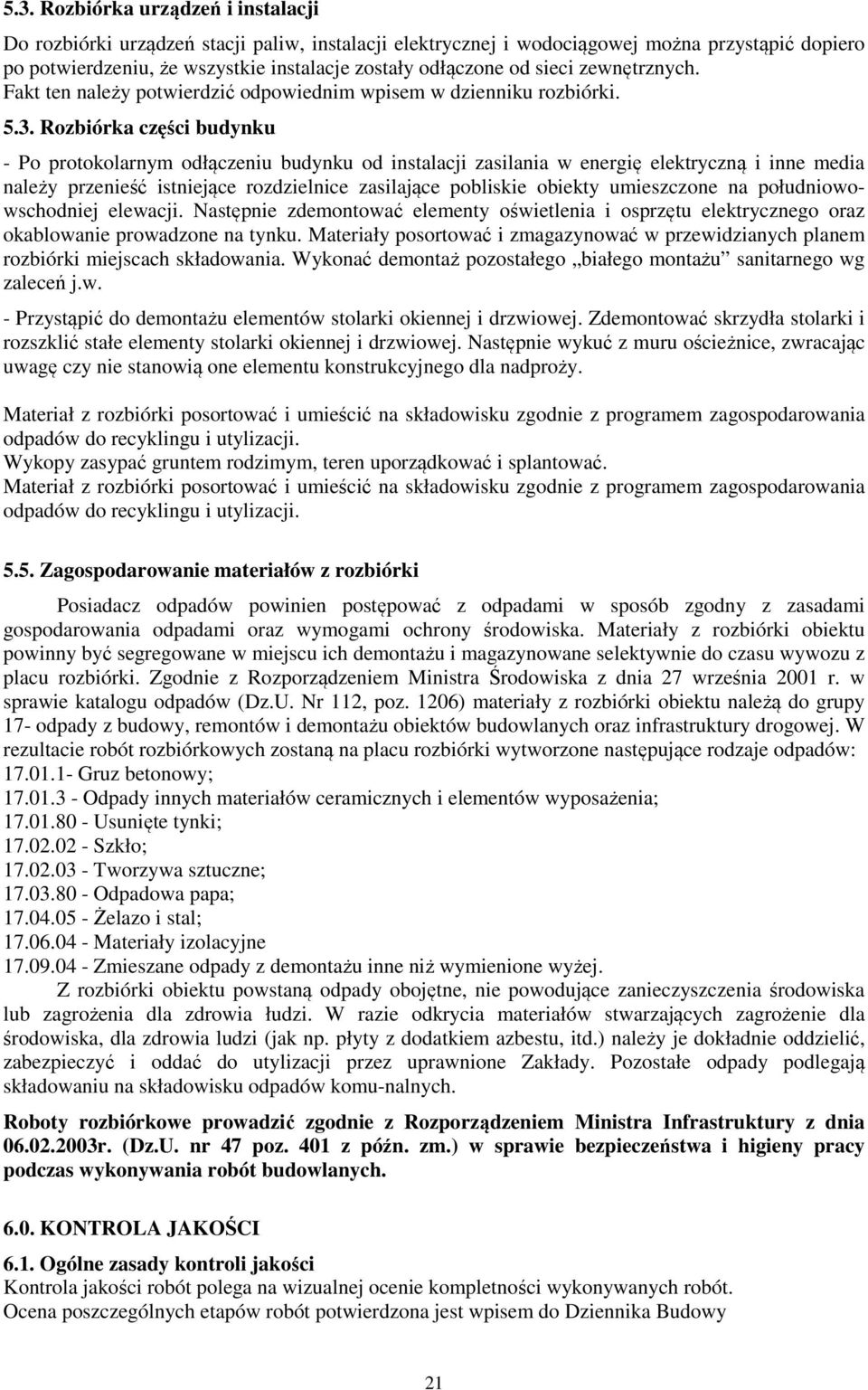 Rozbiórka części budynku - Po protokolarnym odłączeniu budynku od instalacji zasilania w energię elektryczną i inne media należy przenieść istniejące rozdzielnice zasilające pobliskie obiekty