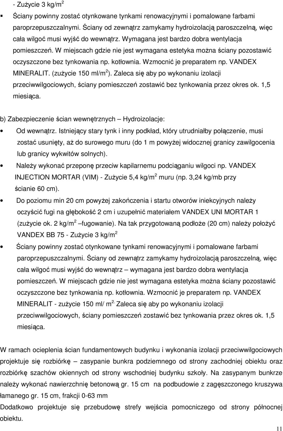 W miejscach gdzie nie jest wymagana estetyka można ściany pozostawić oczyszczone bez tynkowania np. kotłownia. Wzmocnić je preparatem np. VANDEX MINERALIT. (zużycie 150 ml/m 2 ).