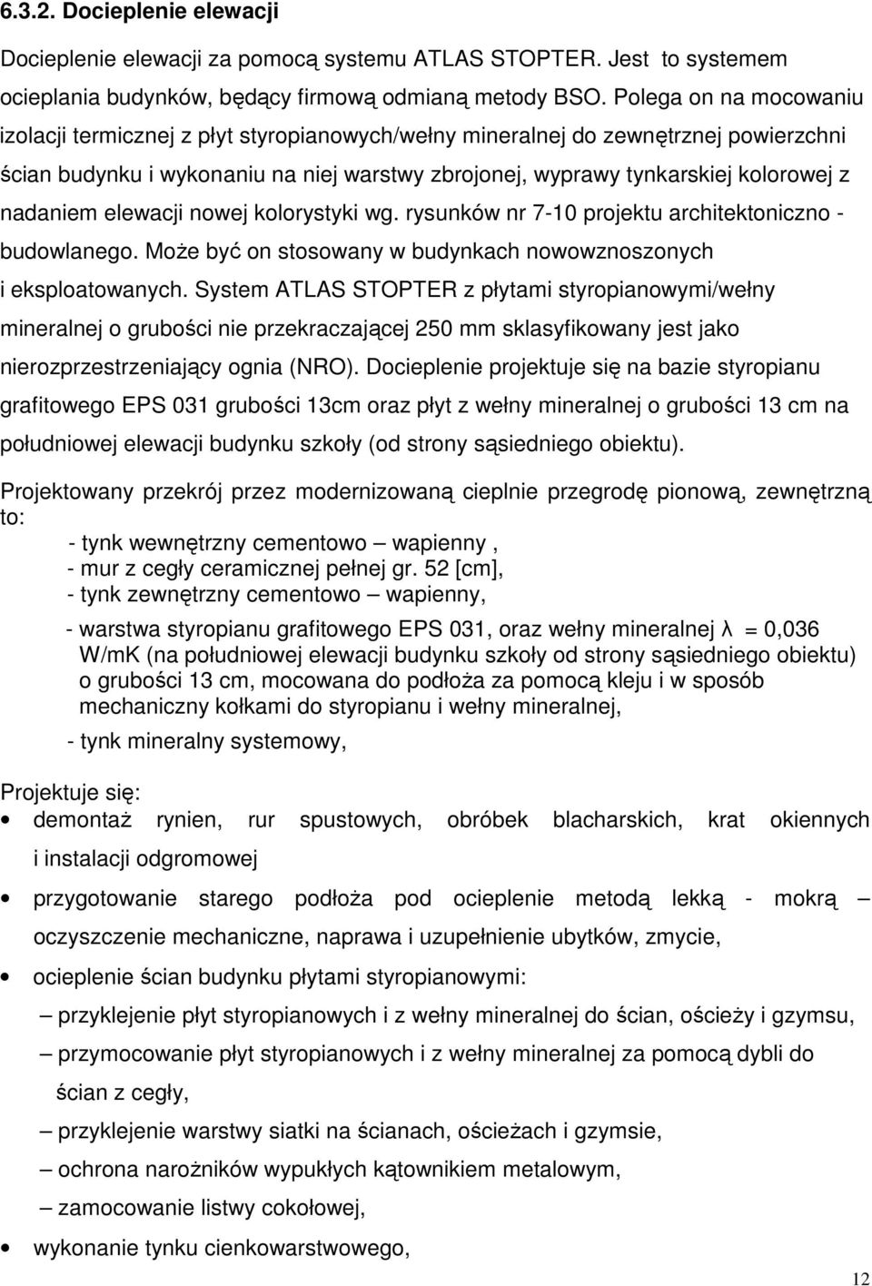 nadaniem elewacji nowej kolorystyki wg. rysunków nr 7-10 projektu architektoniczno - budowlanego. Może być on stosowany w budynkach nowowznoszonych i eksploatowanych.