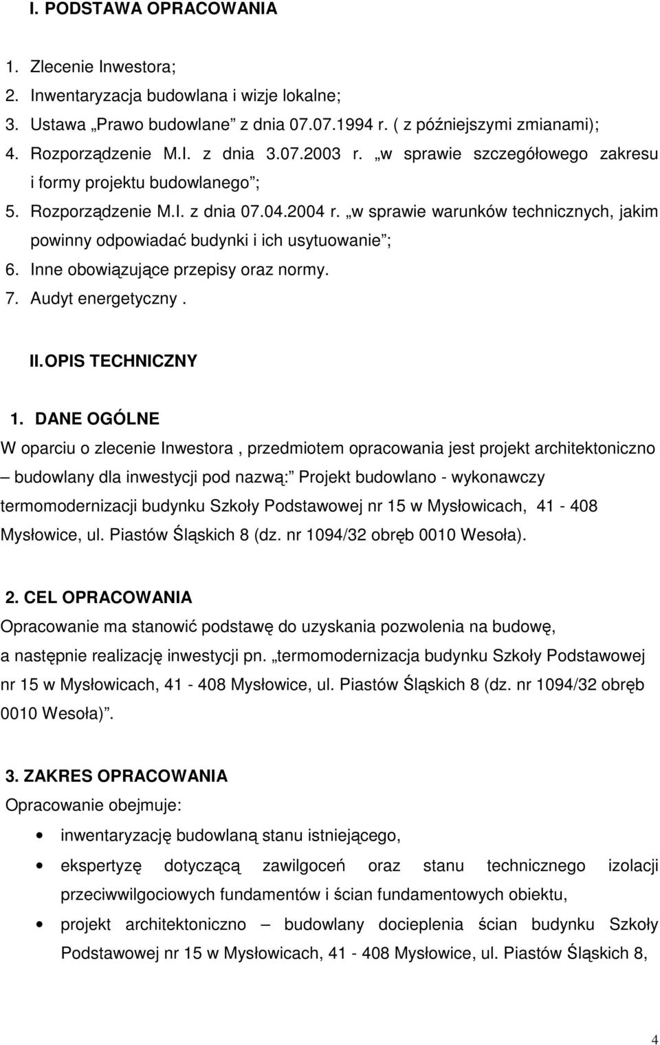 w sprawie warunków technicznych, jakim powinny odpowiadać budynki i ich usytuowanie ; 6. Inne obowiązujące przepisy oraz normy. 7. Audyt energetyczny. II. OPIS TECHNICZNY 1.