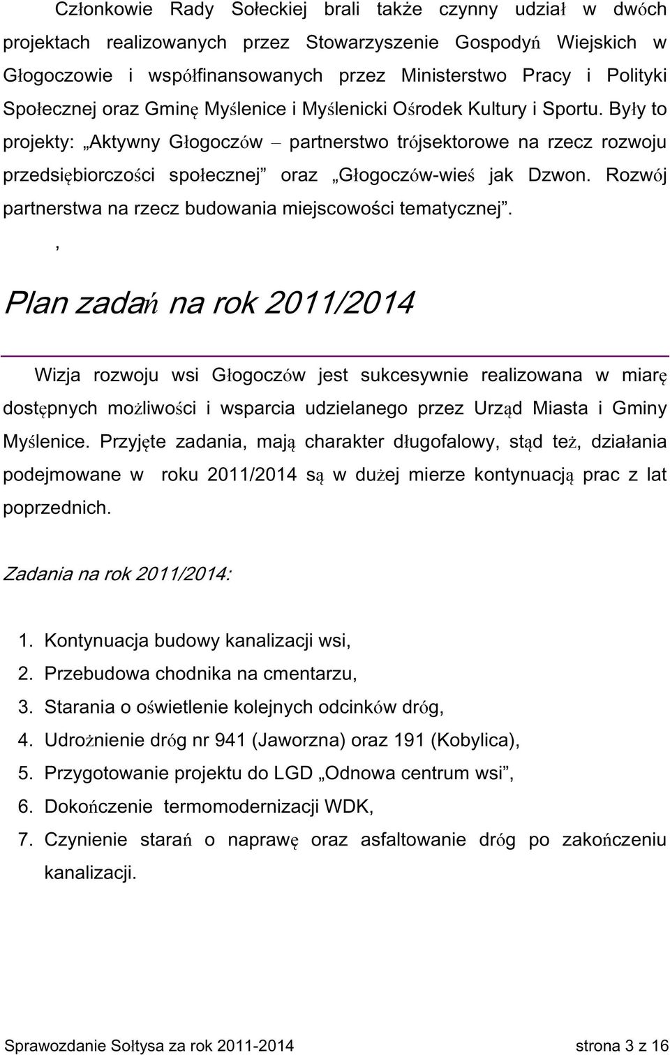 Były to projekty: Aktywny Głogoczów partnerstwo trójsektorowe na rzecz rozwoju przedsiębiorczości społecznej oraz Głogoczów-wieś jak Dzwon.