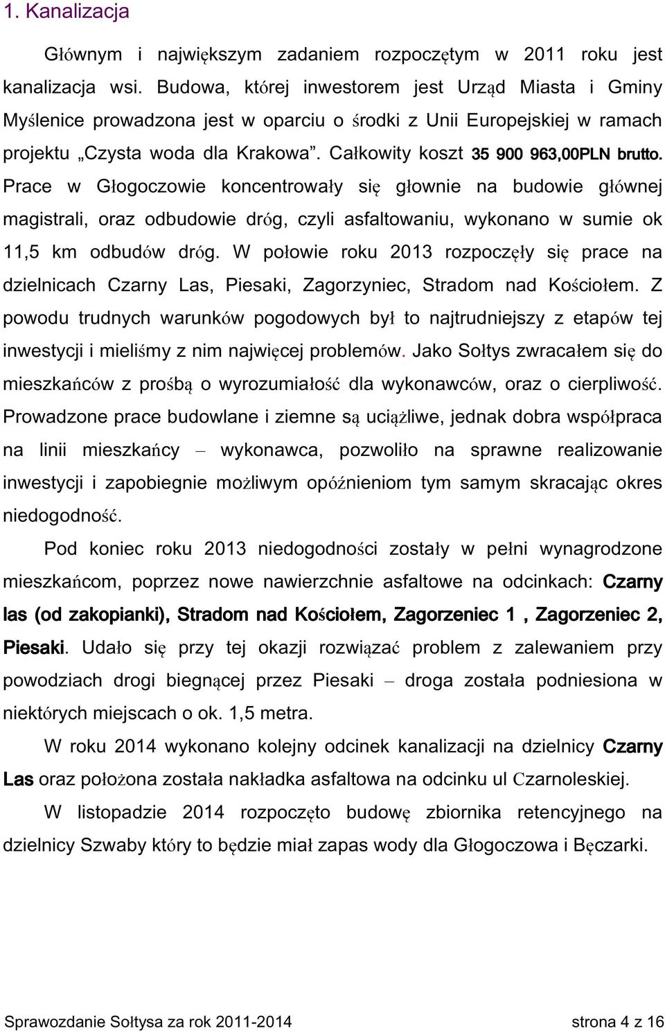 Prace w Głogoczowie koncentrowały się głownie na budowie głównej magistrali, oraz odbudowie dróg, czyli asfaltowaniu, wykonano w sumie ok 11,5 km odbudów dróg.