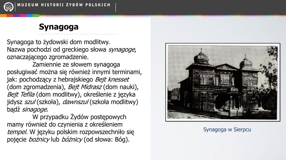 Bejt Midrasz (dom nauki), Bejt Tefila (dom modlitwy), określenie z języka jidysz szul (szkoła), dawnszul (szkoła modlitwy) bądź sinagoge.
