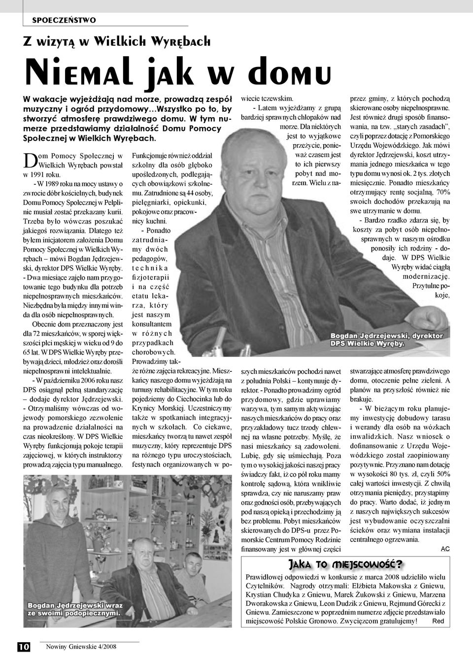 - W 1989 roku na mocy ustawy o zwrocie dóbr kościelnych, budynek Domu Pomocy Społecznej w Pelplinie musiał zostać przekazany kurii. Trzeba było wówczas poszukać jakiegoś rozwiązania.