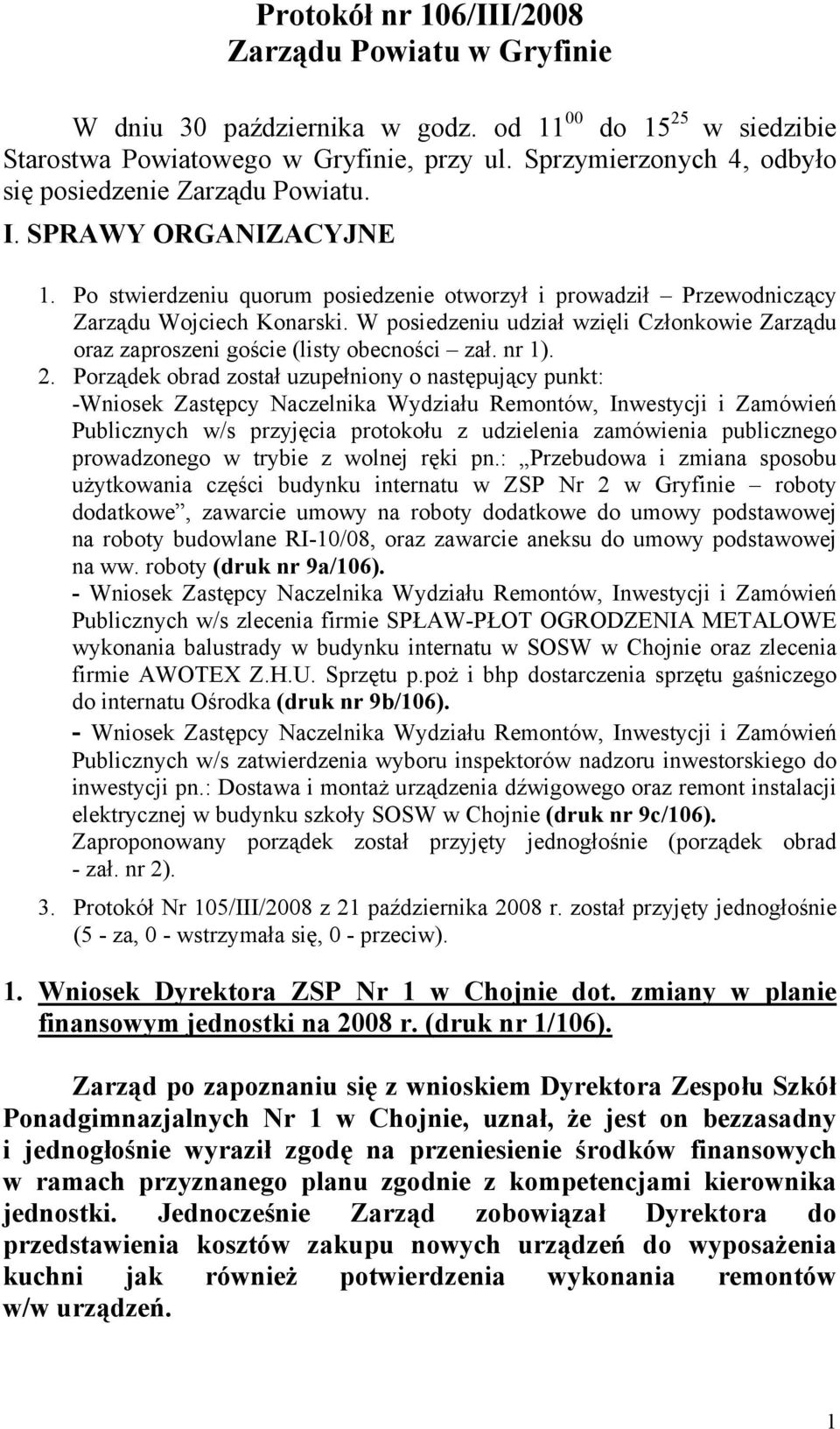W posiedzeniu udział wzięli Członkowie Zarządu oraz zaproszeni goście (listy obecności zał. nr 1). 2.