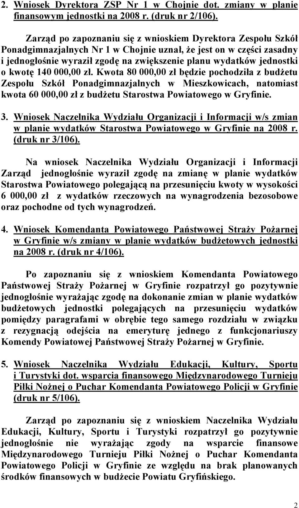 o kwotę 140 000,00 zł. Kwota 80 000,00 zł będzie pochodziła z budżetu Zespołu Szkół Ponadgimnazjalnych w Mieszkowicach, natomiast kwota 60 000,00 zł z budżetu Starostwa Powiatowego w Gryfinie. 3.