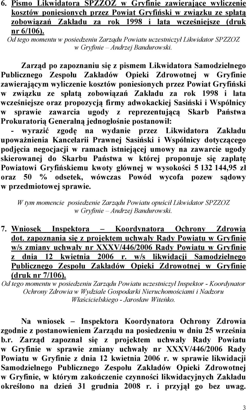 Zarząd po zapoznaniu się z pismem Likwidatora Samodzielnego Publicznego Zespołu Zakładów Opieki Zdrowotnej w Gryfinie zawierającym wyliczenie kosztów poniesionych przez Powiat Gryfiński w związku ze