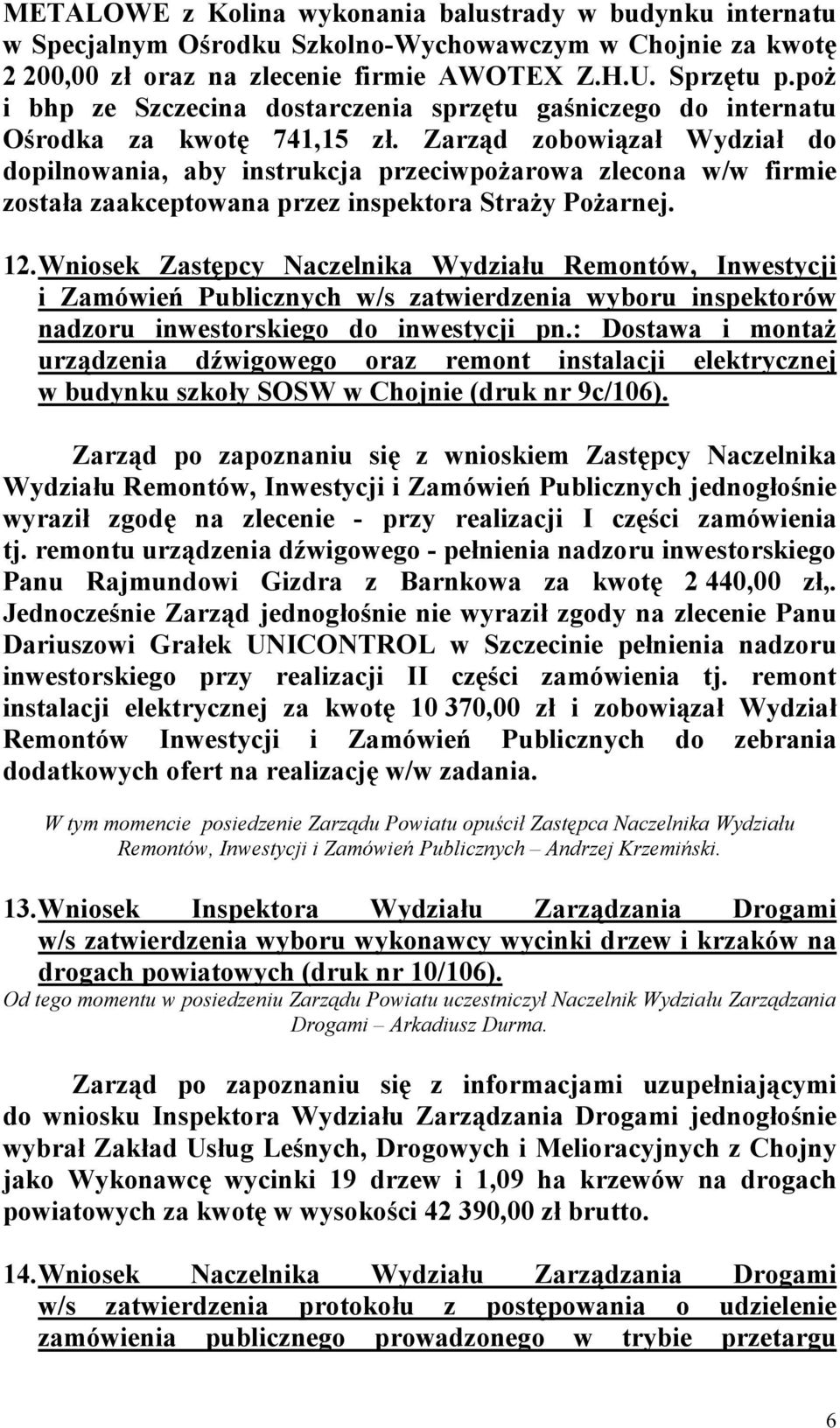 Zarząd zobowiązał Wydział do dopilnowania, aby instrukcja przeciwpożarowa zlecona w/w firmie została zaakceptowana przez inspektora Straży Pożarnej. 12.