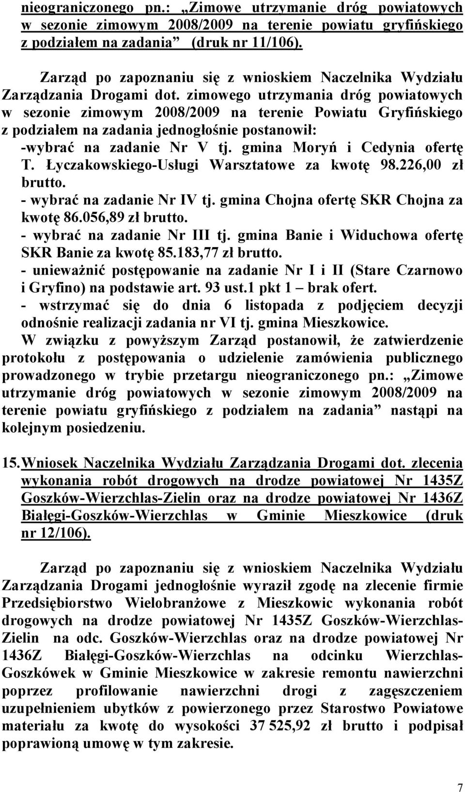 zimowego utrzymania dróg powiatowych w sezonie zimowym 2008/2009 na terenie Powiatu Gryfińskiego z podziałem na zadania jednogłośnie postanowił: -wybrać na zadanie Nr V tj.