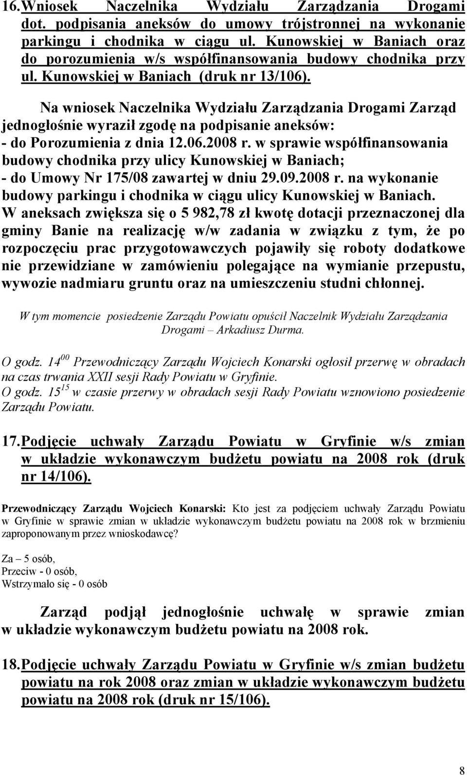 Na wniosek Naczelnika Wydziału Zarządzania Drogami Zarząd jednogłośnie wyraził zgodę na podpisanie aneksów: - do Porozumienia z dnia 12.06.2008 r.