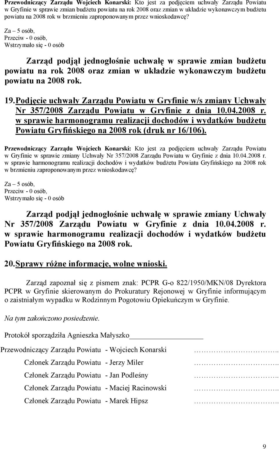 Za 5 osób, Przeciw - 0 osób, Wstrzymało się - 0 osób Zarząd podjął jednogłośnie uchwałę w sprawie zmian budżetu powiatu na rok 2008 oraz zmian w układzie wykonawczym budżetu powiatu na 2008 rok. 19.