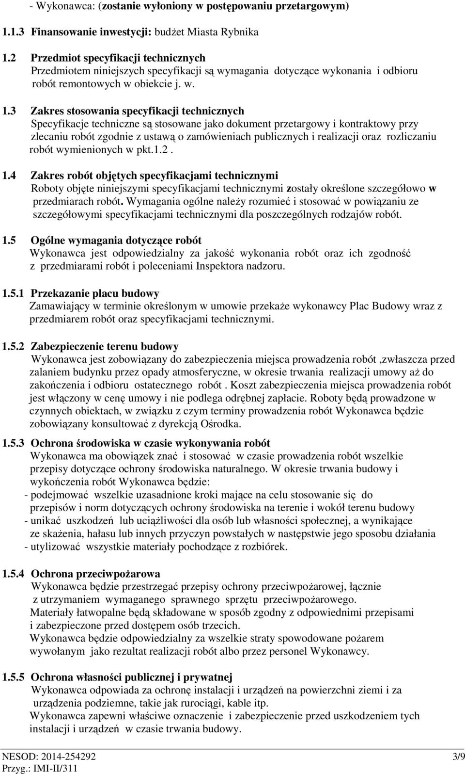 3 Zakres stosowania specyfikacji technicznych Specyfikacje techniczne są stosowane jako dokument przetargowy i kontraktowy przy zlecaniu robót zgodnie z ustawą o zamówieniach publicznych i realizacji