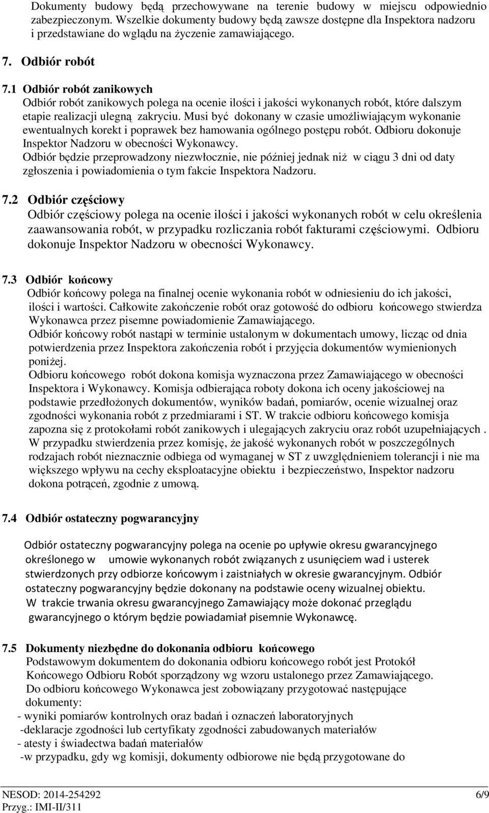 1 Odbiór robót zanikowych Odbiór robót zanikowych polega na ocenie ilości i jakości wykonanych robót, które dalszym etapie realizacji ulegną zakryciu.