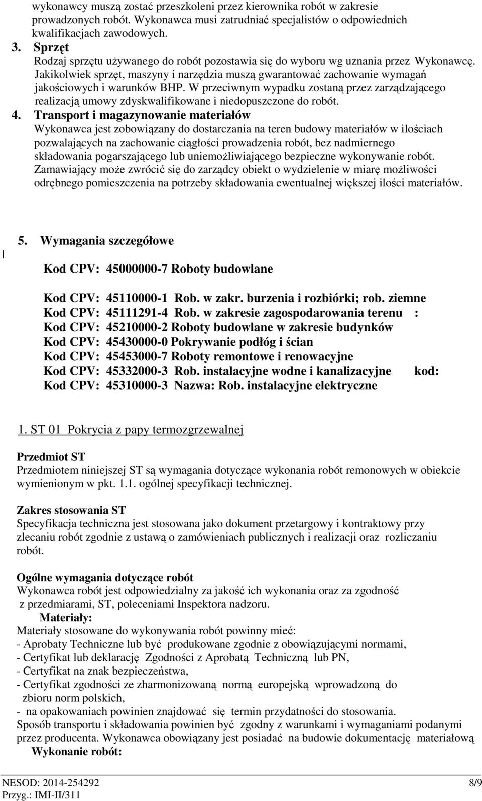 W przeciwnym wypadku zostaną przez zarządzającego realizacją umowy zdyskwalifikowane i niedopuszczone do robót. 4.