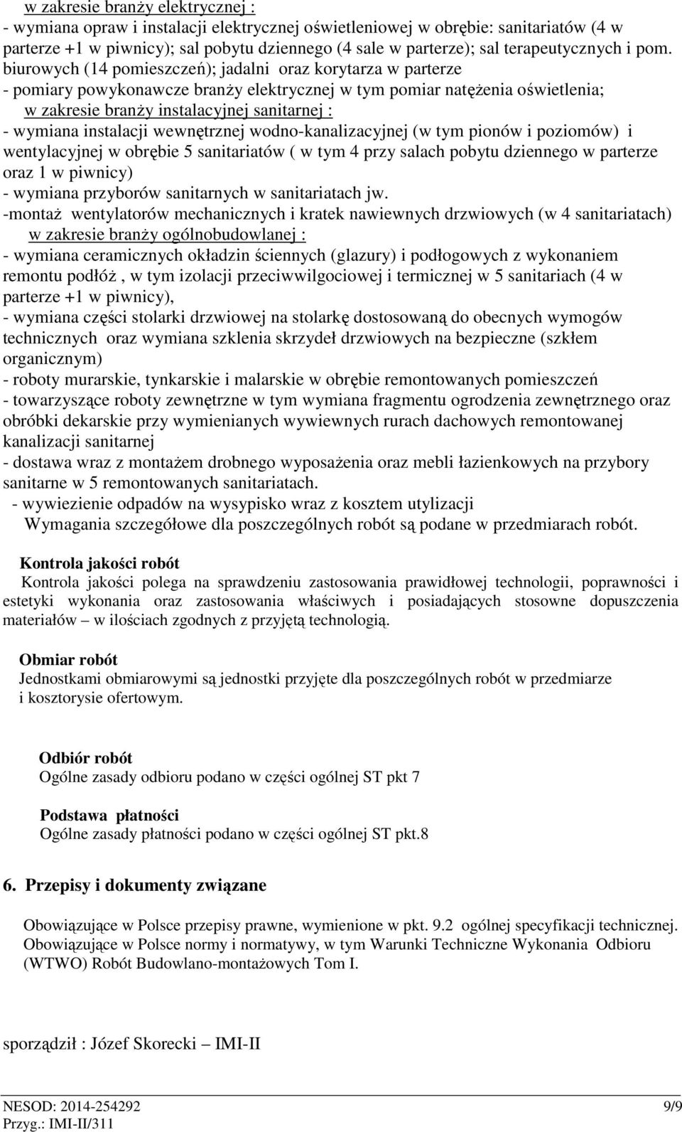 biurowych (14 pomieszczeń); jadalni oraz korytarza w parterze - pomiary powykonawcze branży elektrycznej w tym pomiar natężenia oświetlenia; w zakresie branży instalacyjnej sanitarnej : - wymiana