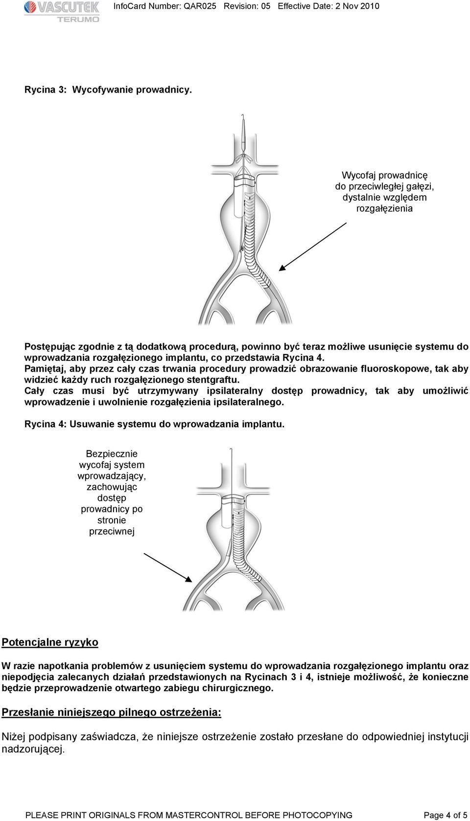 implantu, co przedstawia Rycina 4. Pamiętaj, aby przez cały czas trwania procedury prowadzić obrazowanie fluoroskopowe, tak aby widzieć każdy ruch rozgałęzionego stentgraftu.