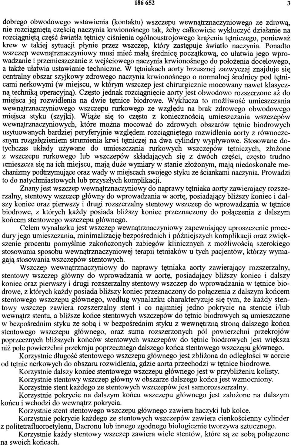 Ponadto wszczep wewnątrznaczyniowy musi mieć m ałą średnicę początkową, co ułatwia jego wprowadzanie i przemieszczanie z wejściowego naczynia krwionośnego do położenia docelowego, a także ułatwia