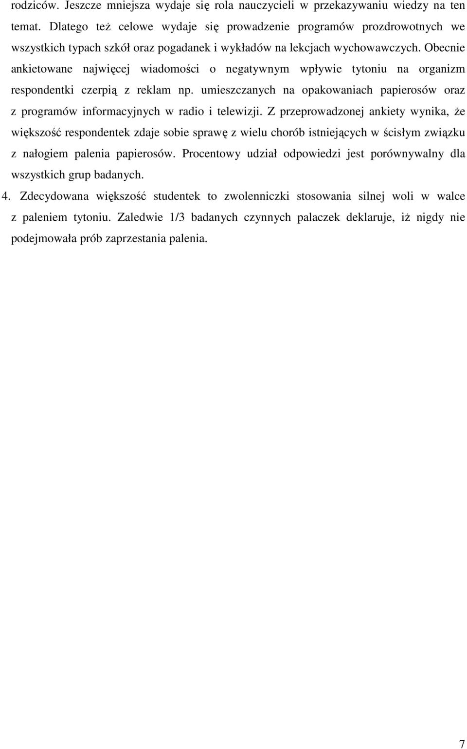 Obecnie ankietowane najwięcej wiadomości o negatywnym wpływie tytoniu na organizm respondentki czerpią z reklam np. umieszczanych na opakowaniach oraz z programów informacyjnych w radio i telewizji.