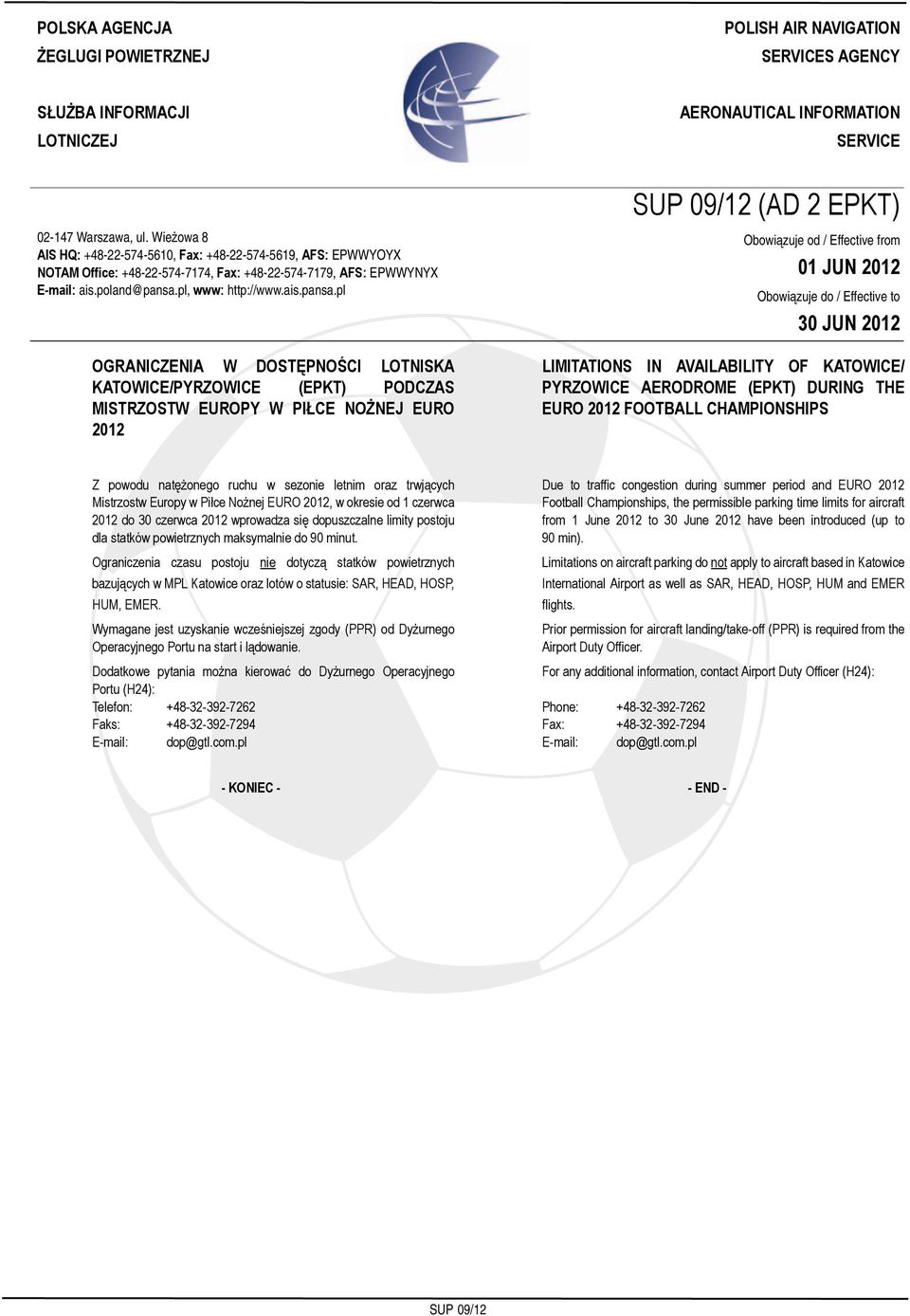 Wieżowa 8 AIS HQ: +48-22-574-5610, Fax: +48-22-574-5619, AFS: EPWWYOYX NOTAM Office: +48-22-574-7174, Fax: +48-22-574-7179, AFS: EPWWYNYX E-mail: ais.poland@pansa.