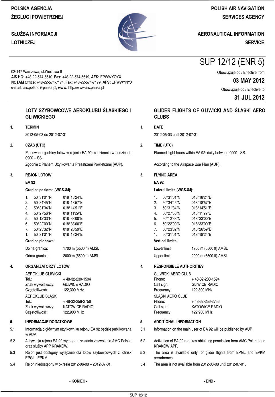 wieżowa 8 AIS HQ: +48-22-574-5610, Fax: +48-22-574-5619, AFS: EPWWYOYX NOTAM Office: +48-22-574-7174, Fax: +48-22-574-7179, AFS: EPWWYNYX e-mail: ais.poland@pansa.