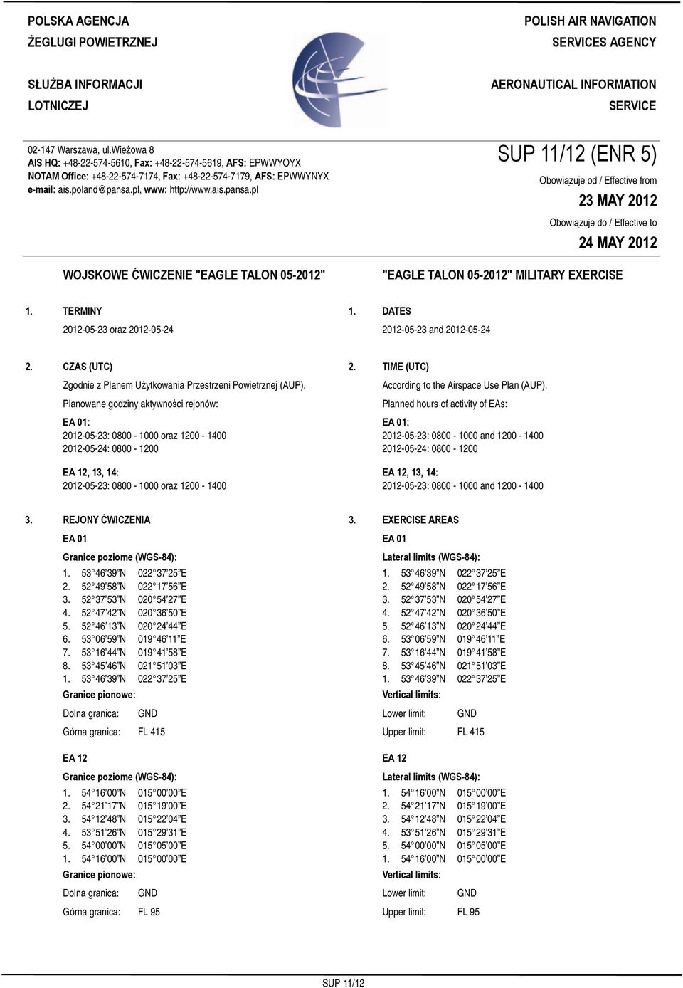 wieżowa 8 AIS HQ: +48-22-574-5610, Fax: +48-22-574-5619, AFS: EPWWYOYX NOTAM Office: +48-22-574-7174, Fax: +48-22-574-7179, AFS: EPWWYNYX e-mail: ais.poland@pansa.