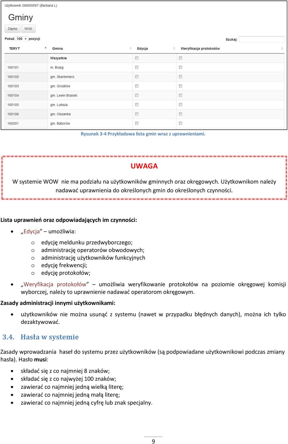 Lista uprawnień oraz odpowiadających im czynności: Edycja umożliwia: o edycję meldunku przedwyborczego; o administrację operatorów obwodowych; o administrację użytkowników funkcyjnych o edycję