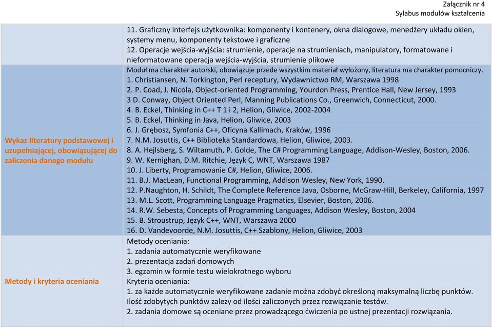 Operacje wejścia-wyjścia: strumienie, operacje na strumieniach, manipulatory, formatowane i nieformatowane operacja wejścia-wyjścia, strumienie plikowe Moduł ma charakter autorski, obowiązuje przede