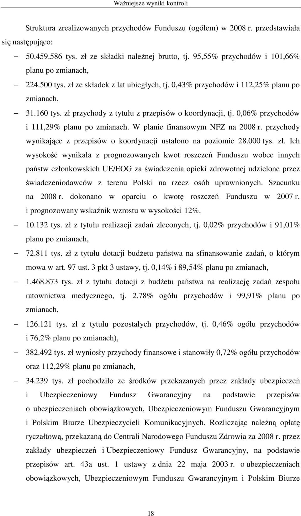 W planie finansowym NFZ na 2008 r. przychody wynikające z przepisów o koordynacji ustalono na poziomie 28.000 tys. zł.