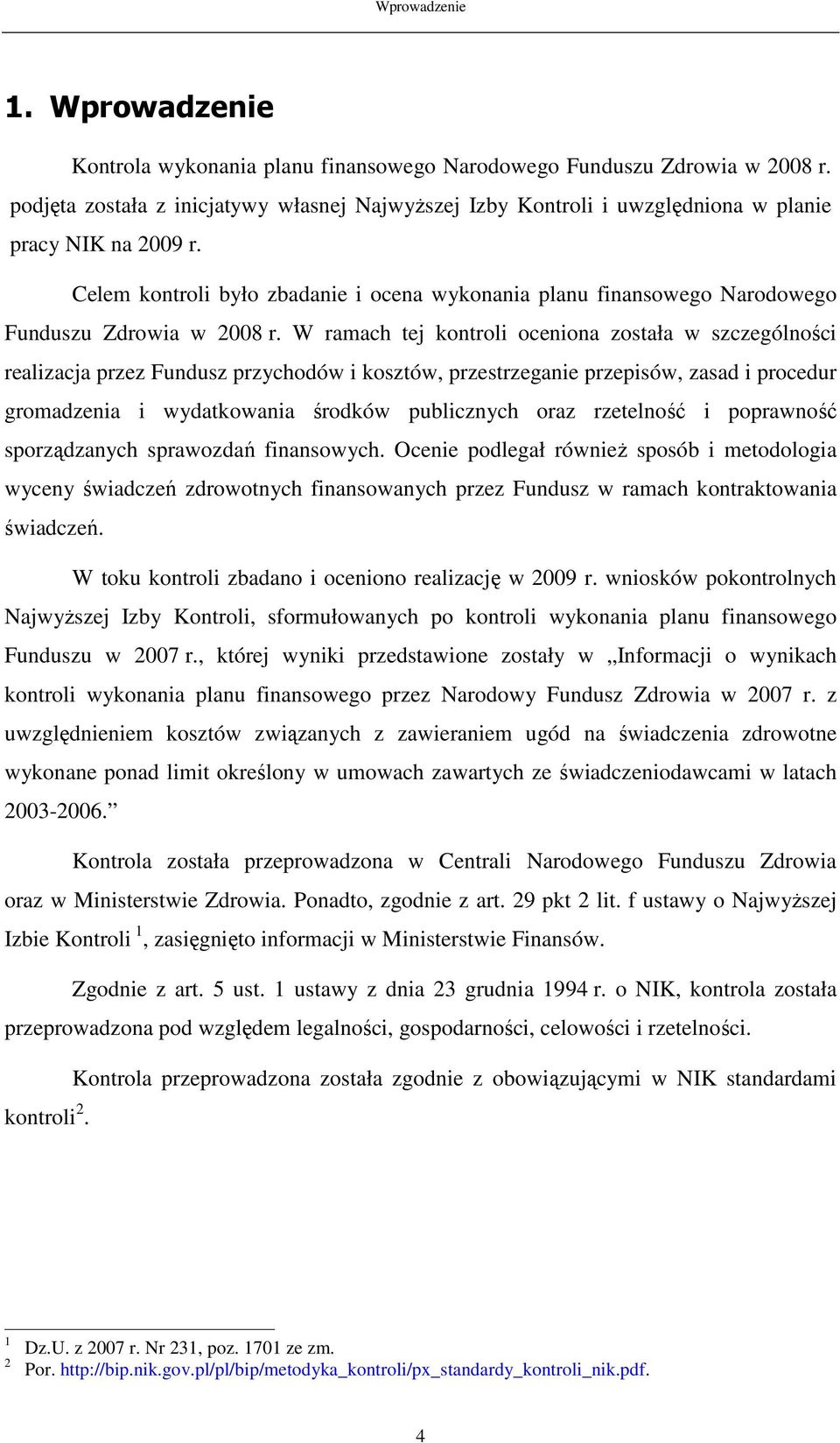 Celem kontroli było zbadanie i ocena wykonania planu finansowego Narodowego Funduszu Zdrowia w 2008 r.