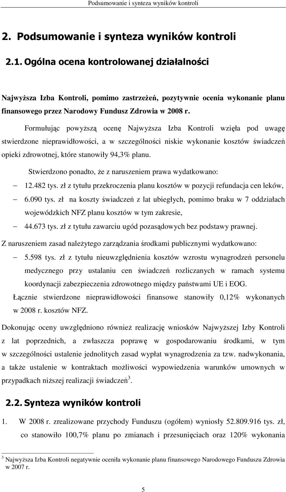 Formułując powyŝszą ocenę NajwyŜsza Izba Kontroli wzięła pod uwagę stwierdzone nieprawidłowości, a w szczególności niskie wykonanie kosztów świadczeń opieki zdrowotnej, które stanowiły 94,3% planu.