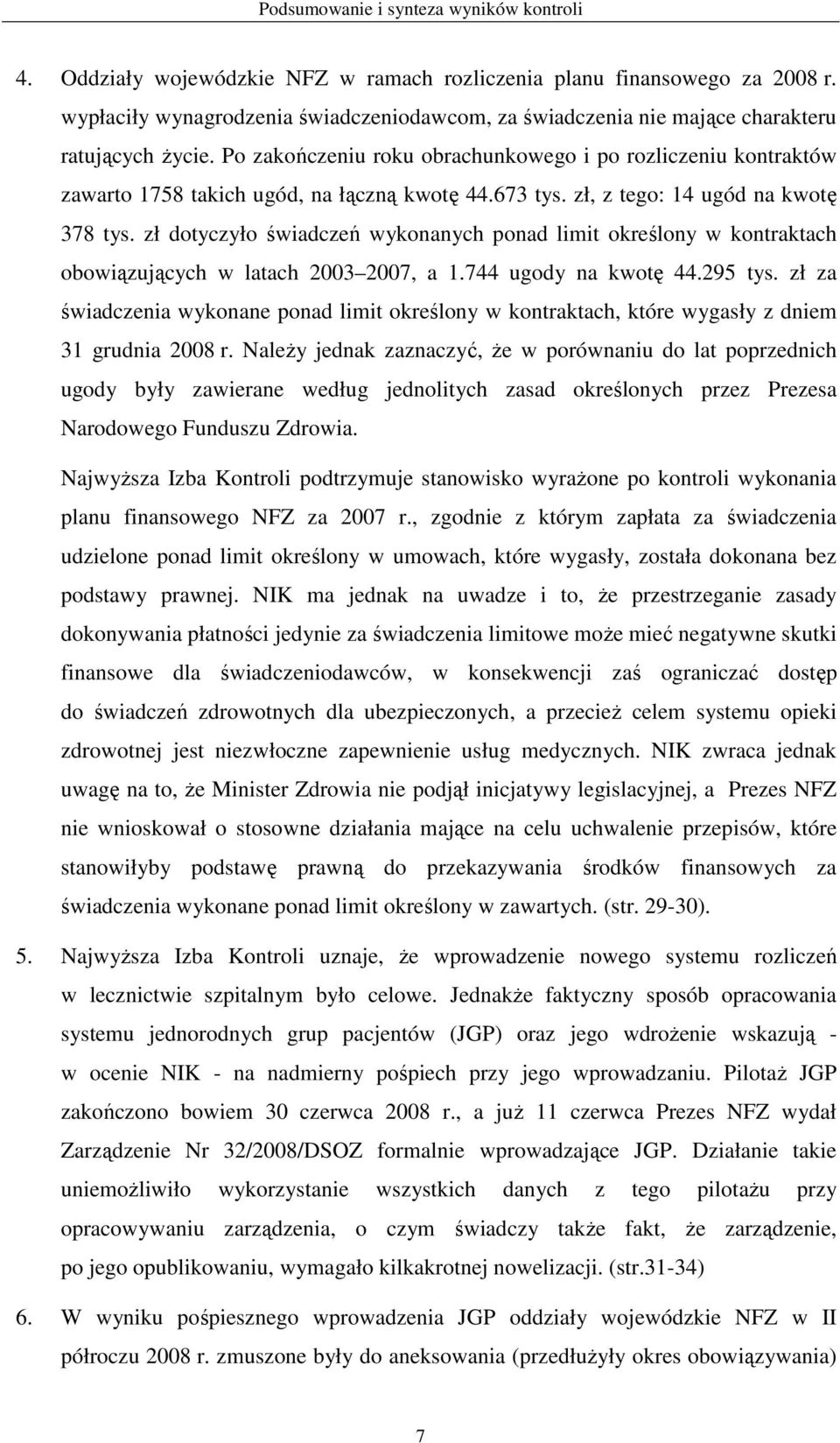 Po zakończeniu roku obrachunkowego i po rozliczeniu kontraktów zawarto 1758 takich ugód, na łączną kwotę 44.673 tys. zł, z tego: 14 ugód na kwotę 378 tys.