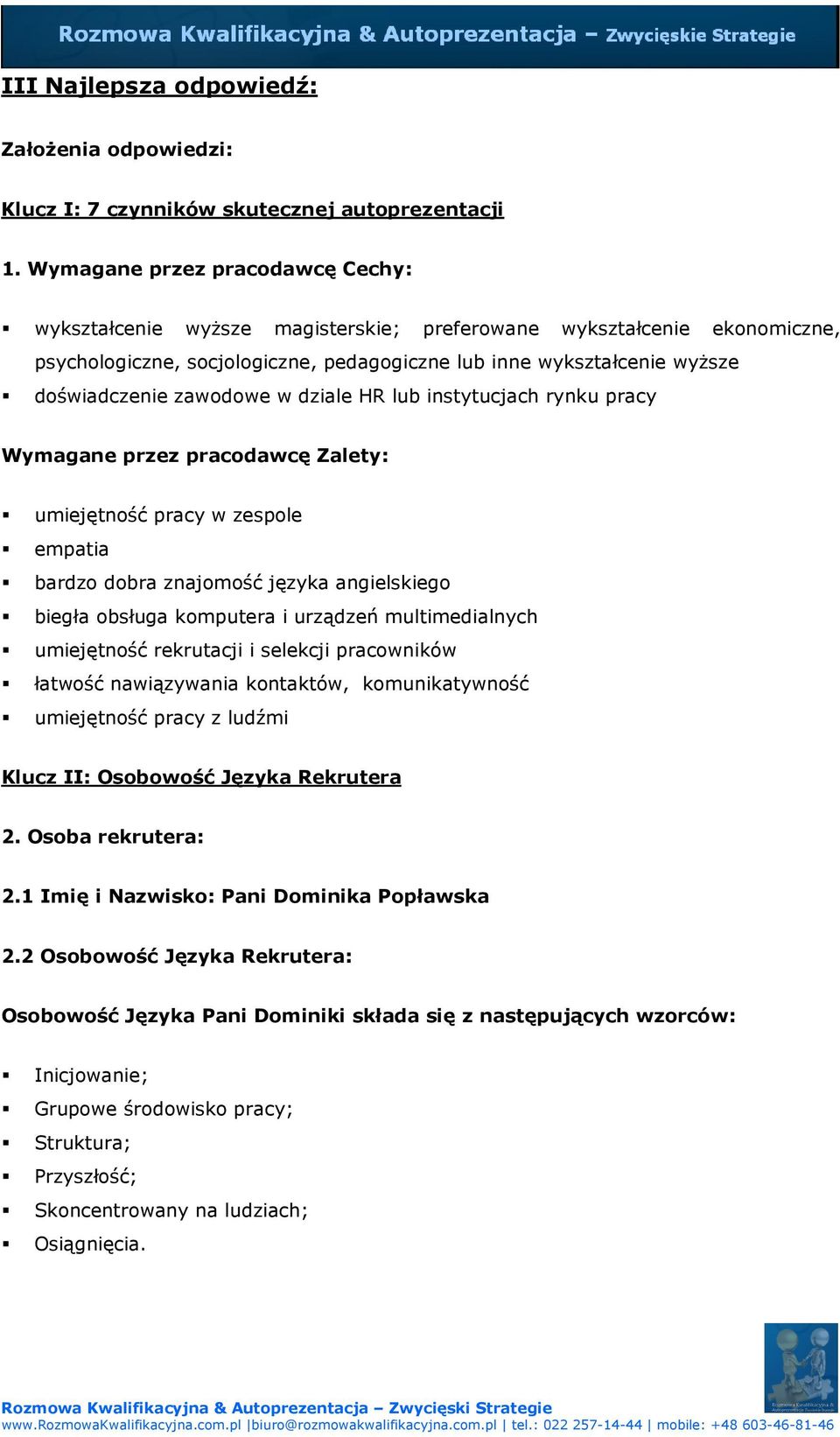 zawodowe w dziale HR lub instytucjach rynku pracy Wymagane przez pracodawcę Zalety: umiejętność pracy w zespole empatia bardzo dobra znajomość języka angielskiego biegła obsługa komputera i urządzeń