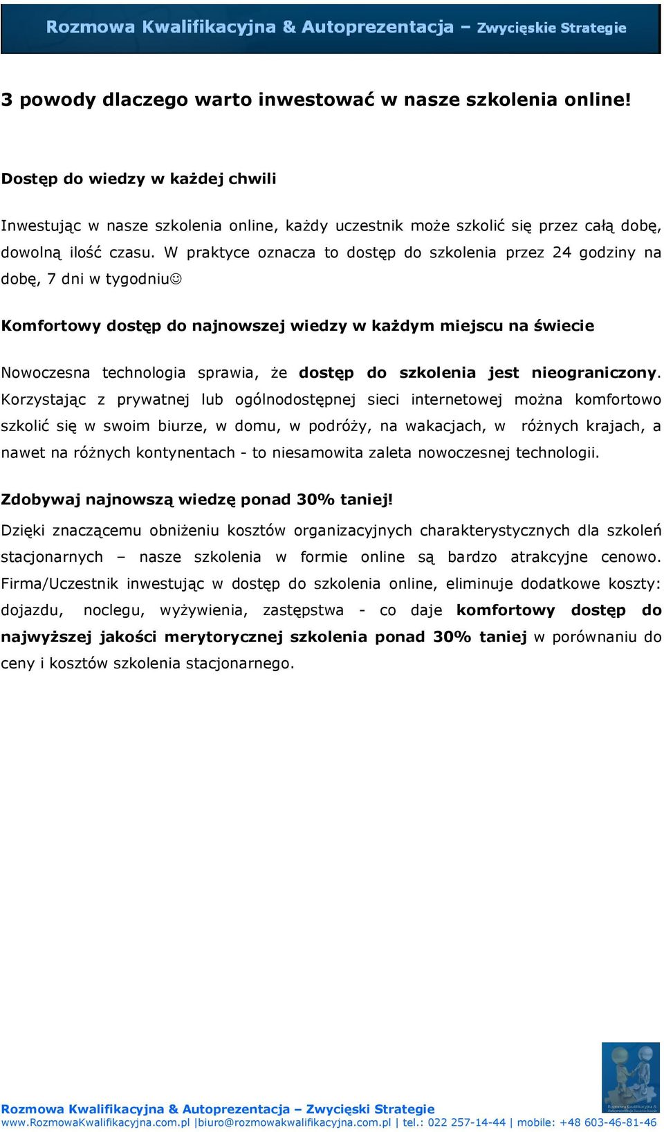 W praktyce oznacza to dostęp do szkolenia przez 24 godziny na dobę, 7 dni w tygodniu Komfortowy dostęp do najnowszej wiedzy w każdym miejscu na świecie Nowoczesna technologia sprawia, że dostęp do