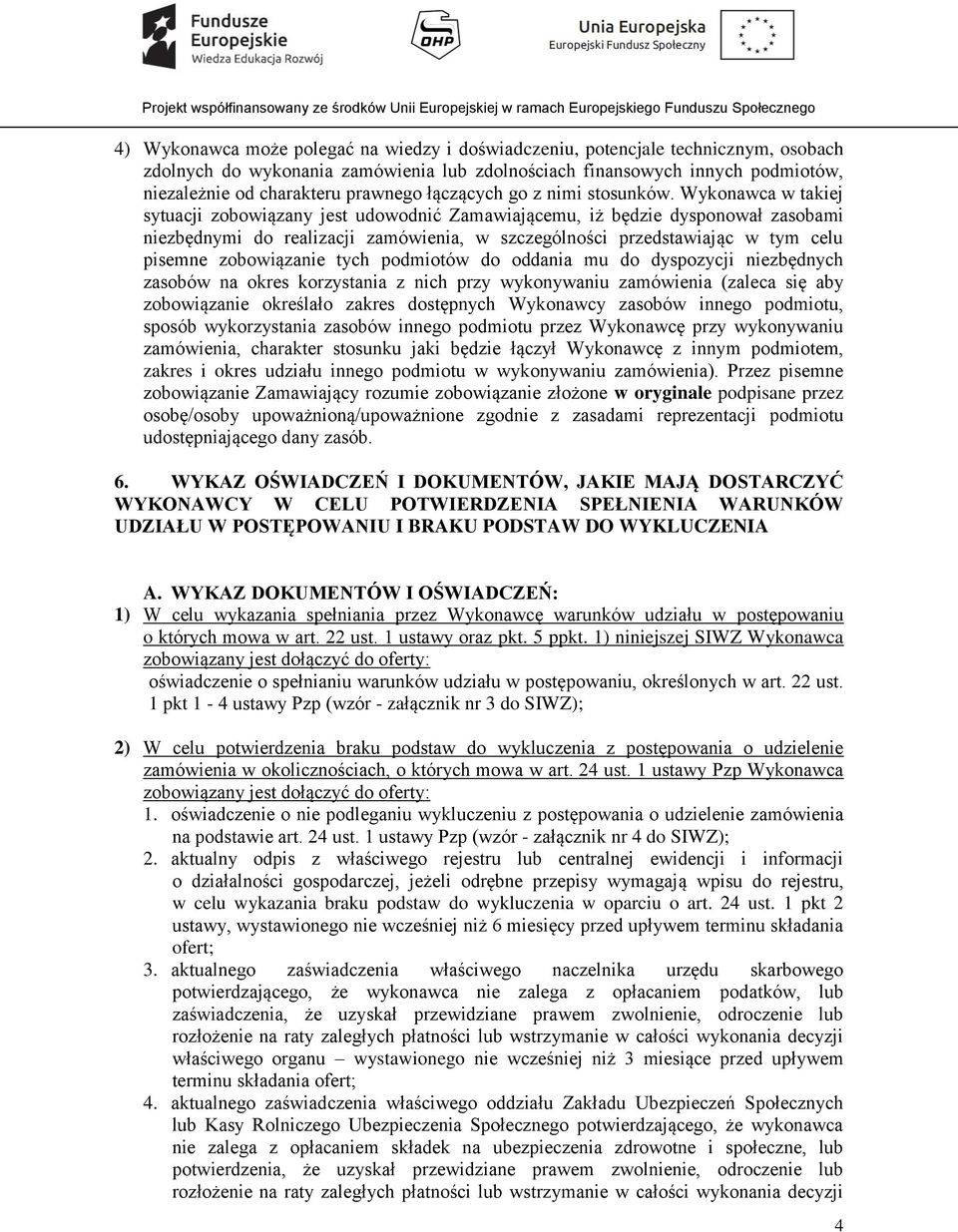 Wykonawca w takiej sytuacji zobowiązany jest udowodnić Zamawiającemu, iż będzie dysponował zasobami niezbędnymi do realizacji zamówienia, w szczególności przedstawiając w tym celu pisemne