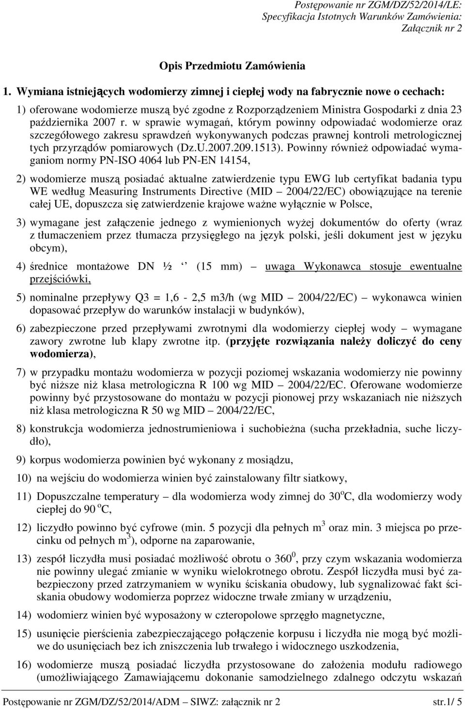 w sprawie wymagań, którym powinny odpowiadać wodomierze oraz szczegółowego zakresu sprawdzeń wykonywanych podczas prawnej kontroli metrologicznej tych przyrządów pomiarowych (Dz.U.2007.209.1513).