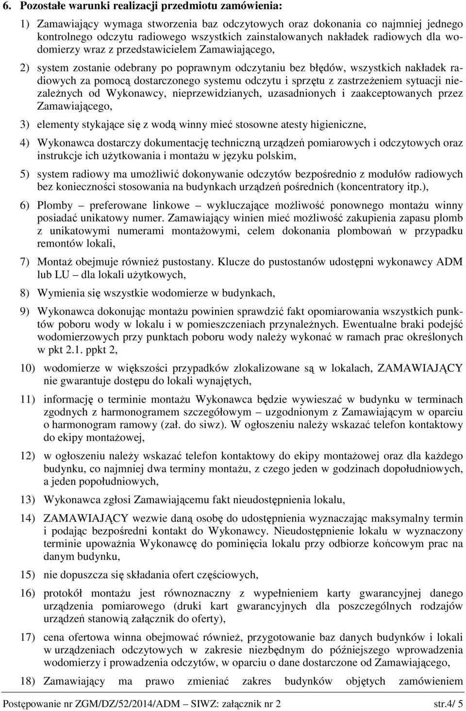 odczytu i sprzętu z zastrzeżeniem sytuacji niezależnych od Wykonawcy, nieprzewidzianych, uzasadnionych i zaakceptowanych przez Zamawiającego, 3) elementy stykające się z wodą winny mieć stosowne