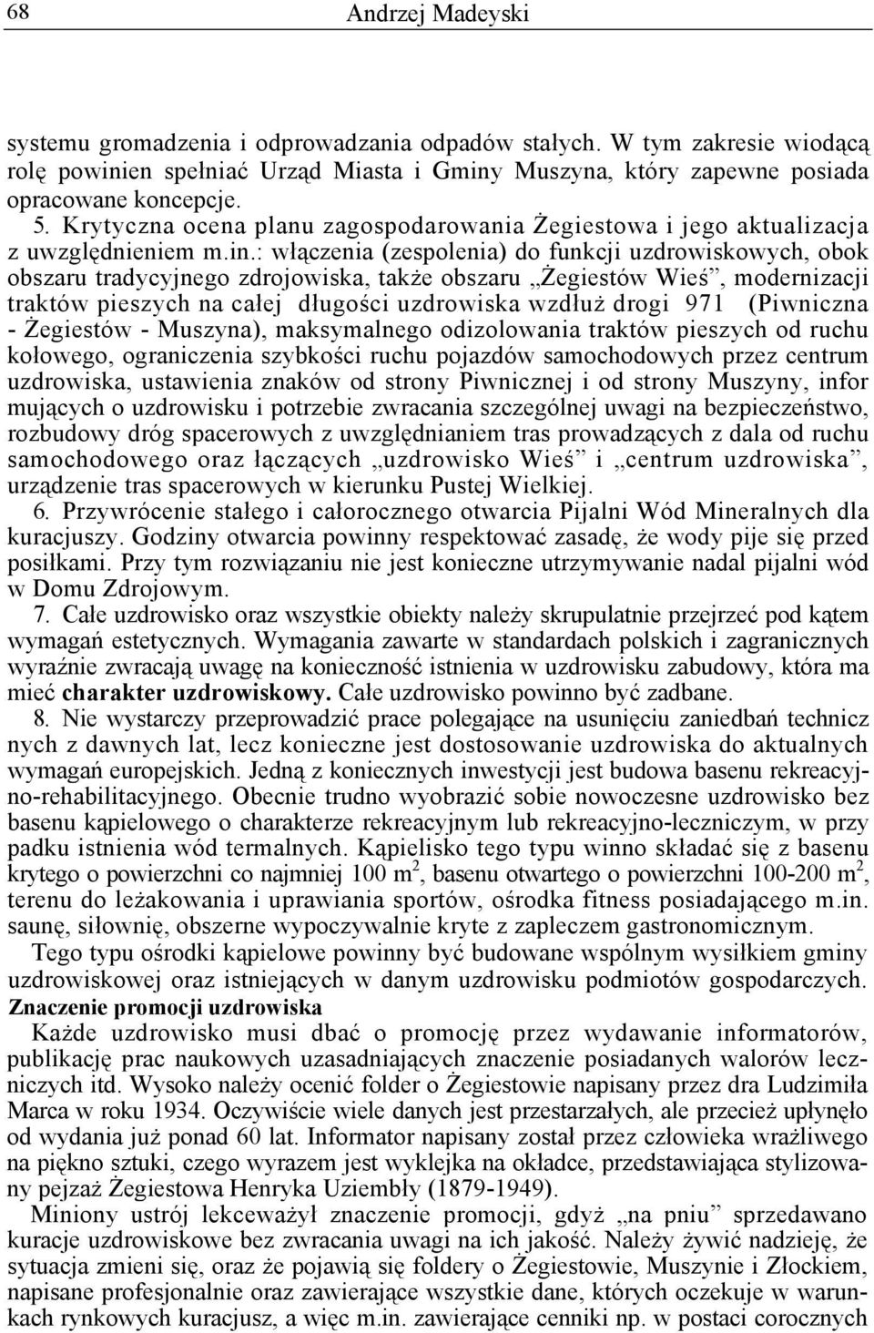: włączenia (zespolenia) do funkcji uzdrowiskowych, obok obszaru tradycyjnego zdrojowiska, także obszaru Żegiestów Wieś, modernizacji traktów pieszych na całej długości uzdrowiska wzdłuż drogi 971