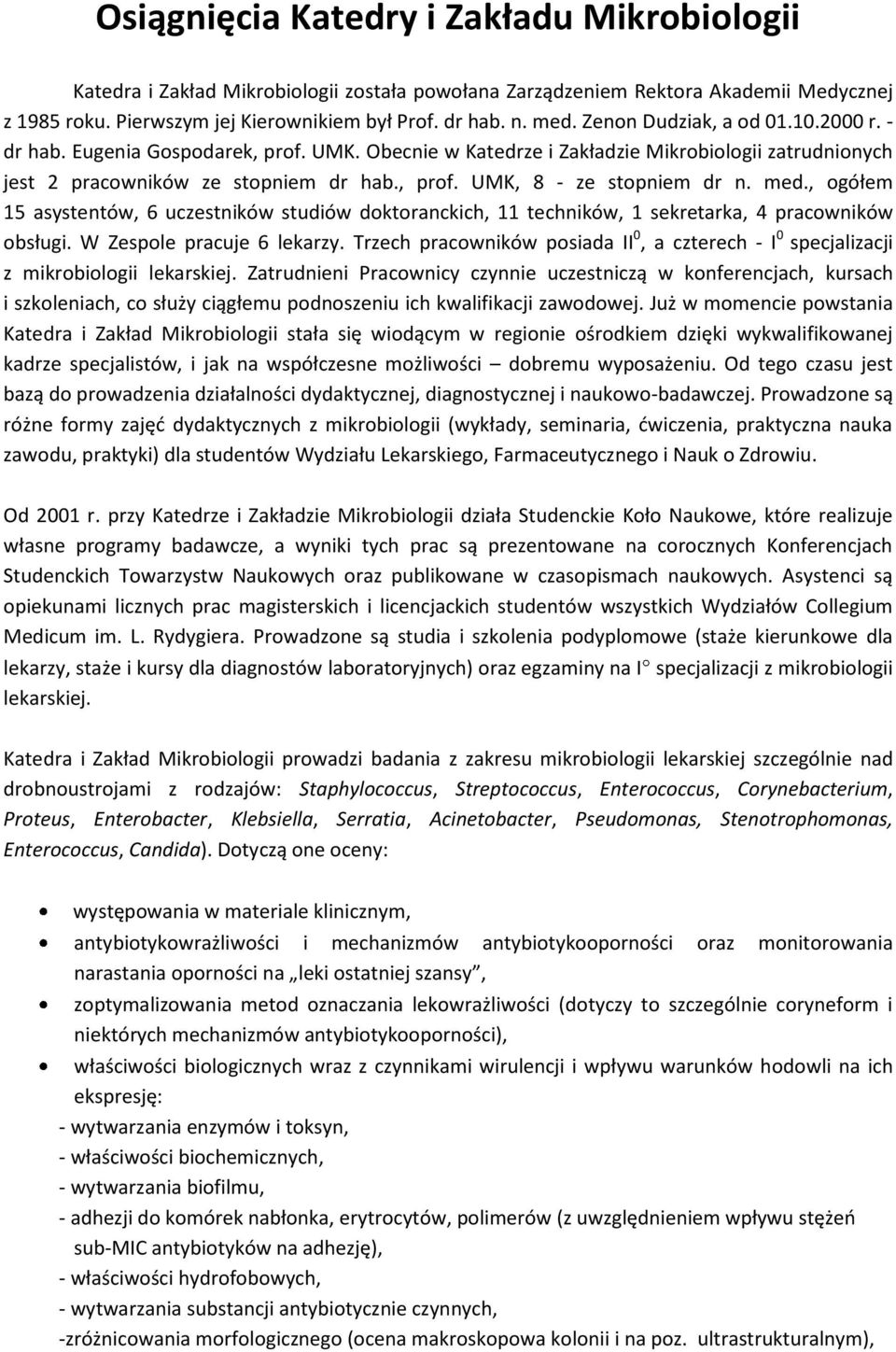 med., ogółem 15 asystentów, 6 uczestników studiów doktoranckich, 11 techników, 1 sekretarka, 4 pracowników obsługi. W Zespole pracuje 6 lekarzy.