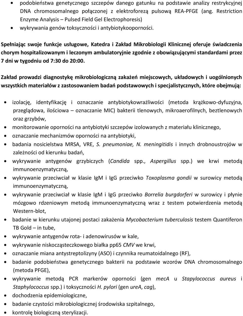 Spełniając swoje funkcje usługowe, Katedra i Zakład Mikrobiologii Klinicznej oferuje świadczenia chorym hospitalizowanym i leczonym ambulatoryjnie zgodnie z obowiązującymi standardami przez 7 dni w