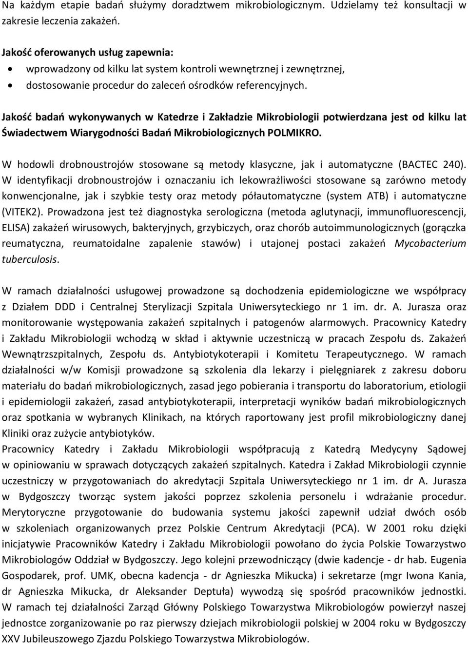 Jakośd badao wykonywanych w Katedrze i Zakładzie Mikrobiologii potwierdzana jest od kilku lat Świadectwem Wiarygodności Badao Mikrobiologicznych POLMIKRO.