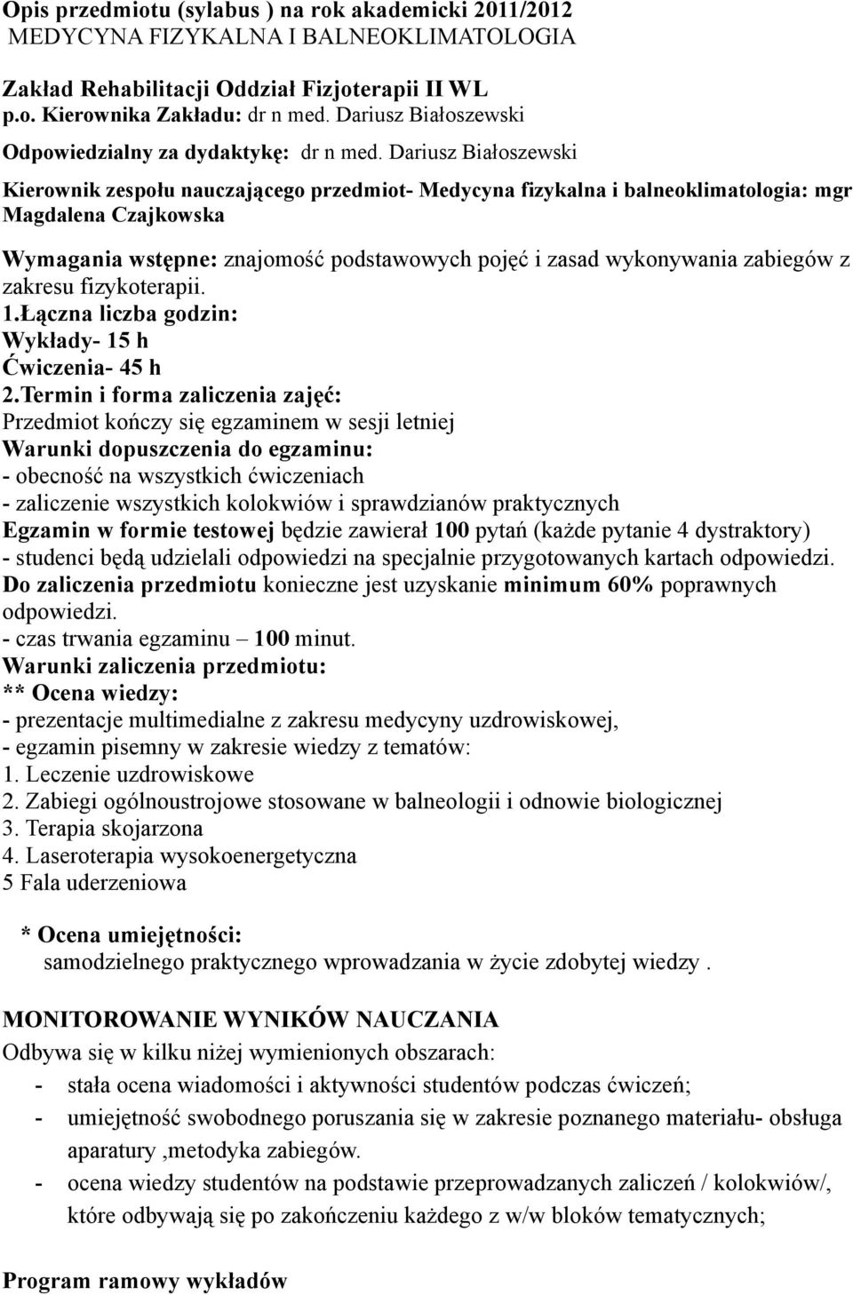 Dariusz Białoszewski Kierownik zespołu nauczającego przedmiot- Medycyna fizykalna i balneoklimatologia: mgr Magdalena Czajkowska Wymagania wstępne: znajomość podstawowych pojęć i zasad wykonywania