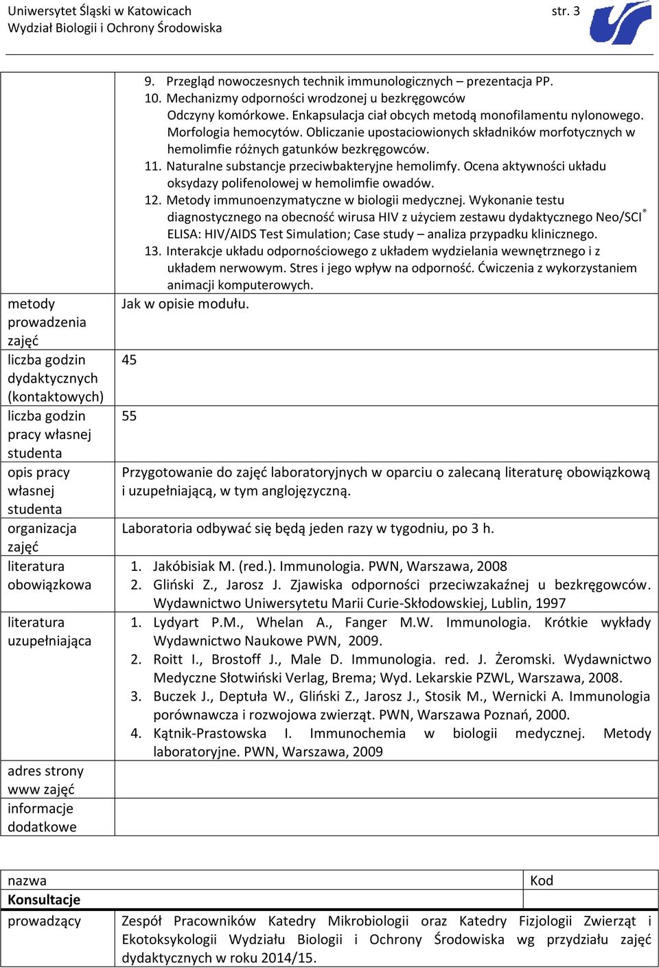 Morfologia hemocytów. Obliczanie upostaciowionych składników morfotycznych w hemolimfie różnych gatunków bezkręgowców. 11. Naturalne substancje przeciwbakteryjne hemolimfy.