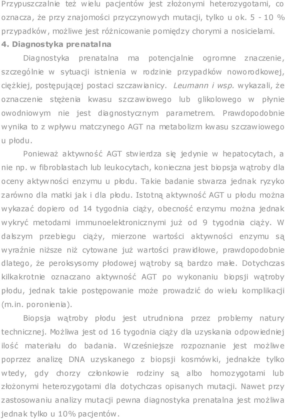 Diagnostyka prenatalna Diagnostyka prenatalna ma potencjalnie ogromne znaczenie, szczególnie w sytuacji istnienia w rodzinie przypadków noworodkowej, cięŝkiej, postępującej postaci szczawianicy.