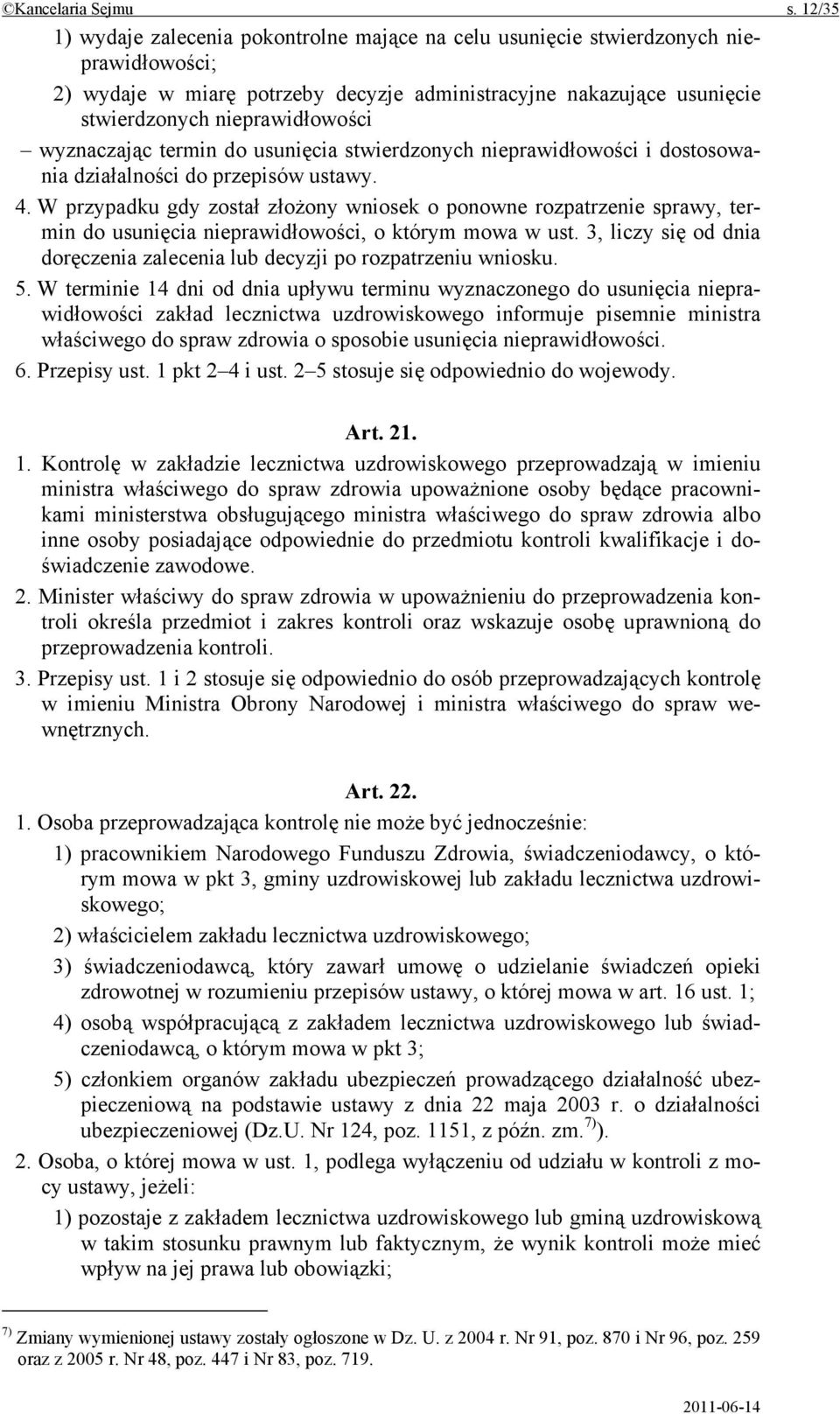 wyznaczając termin do usunięcia stwierdzonych nieprawidłowości i dostosowania działalności do przepisów ustawy. 4.