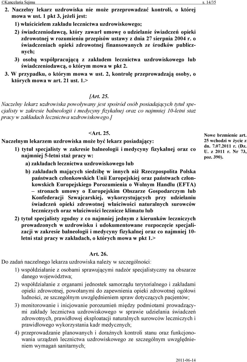 sierpnia 2004 r. o świadczeniach opieki zdrowotnej finansowanych ze środków publicznych; 3) osobą współpracującą z zakładem lecznictwa uzdrowiskowego lub świadczeniodawcą, o którym mowa w pkt 2. 3. W przypadku, o którym mowa w ust.