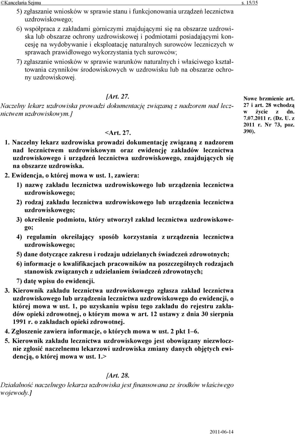uzdrowiskowej i podmiotami posiadającymi koncesję na wydobywanie i eksploatację naturalnych surowców leczniczych w sprawach prawidłowego wykorzystania tych surowców; 7) zgłaszanie wniosków w sprawie