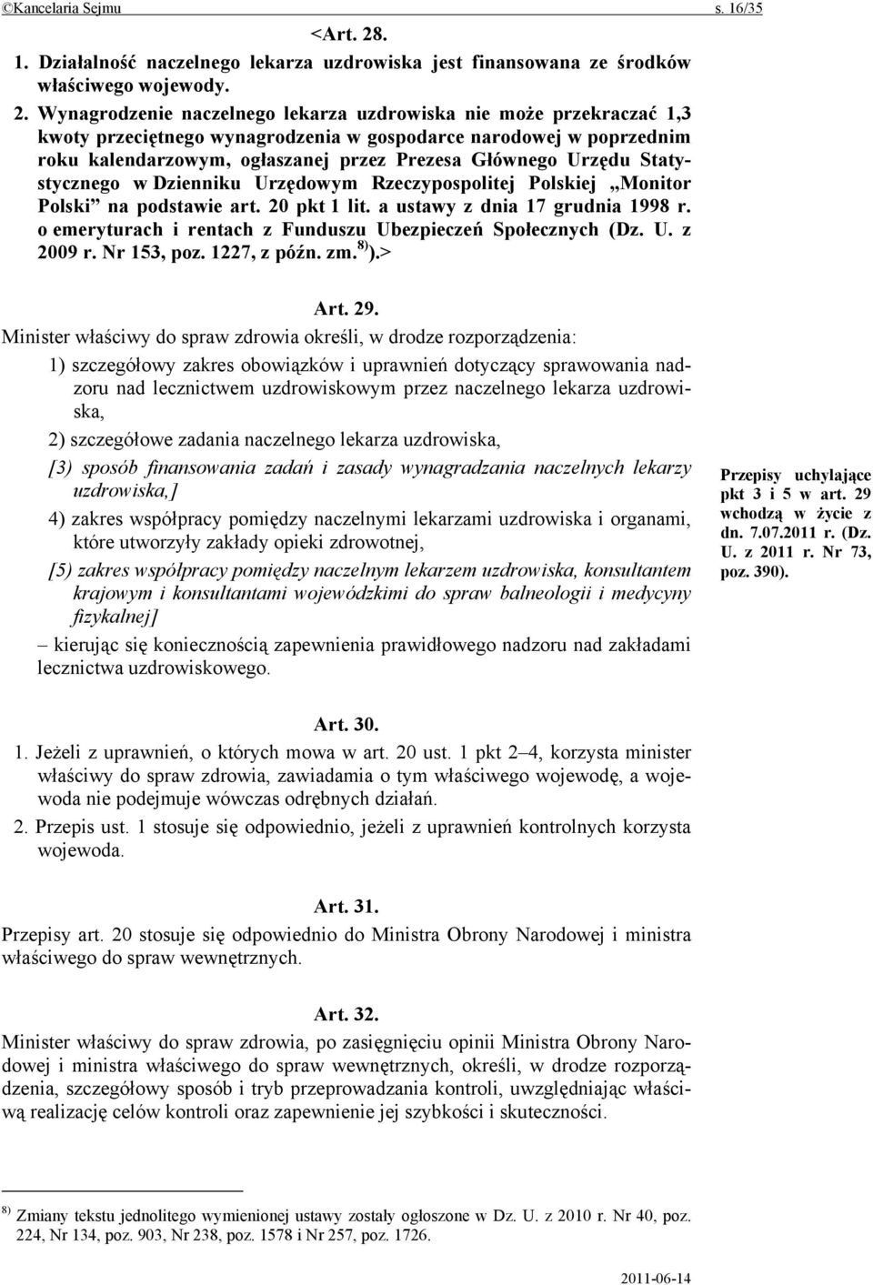 Wynagrodzenie naczelnego lekarza uzdrowiska nie może przekraczać 1,3 kwoty przeciętnego wynagrodzenia w gospodarce narodowej w poprzednim roku kalendarzowym, ogłaszanej przez Prezesa Głównego Urzędu