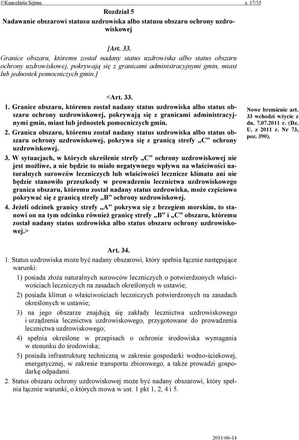 1. Granice obszaru, któremu został nadany status uzdrowiska albo status obszaru ochrony uzdrowiskowej, pokrywają się z granicami administracyjnymi gmin, miast lub jednostek pomocniczych gmin. 2.