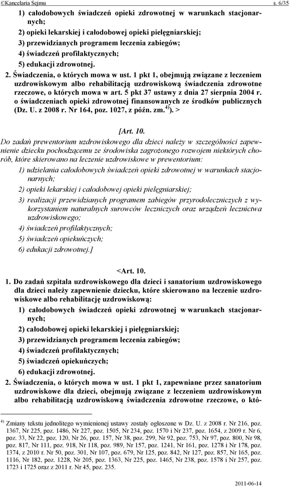profilaktycznych; 5) edukacji zdrowotnej. 2. Świadczenia, o których mowa w ust.